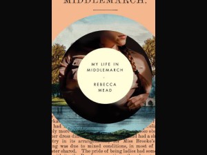 My Life in Middlemarch - Rebecca Mead